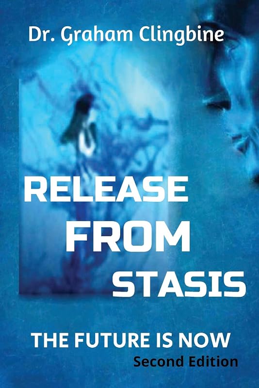 Release From Stasis: The Future Is Now by Dr Graham Clingbine