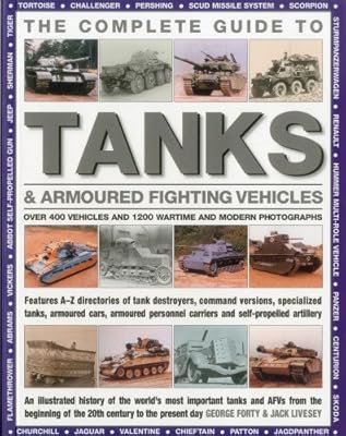 The Complete Guide To Tanks & Armored Fighting Vehicles: Over 400 vehicles and 1200 wartime and modern photographs