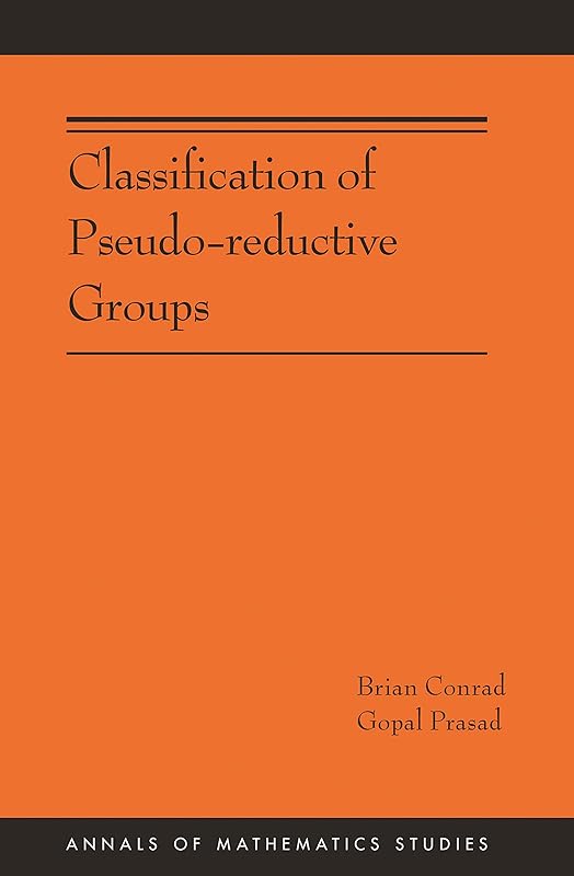 Classification of Pseudo-reductive Groups (Annals of Mathematics Studies Book 191) by Brian Conrad