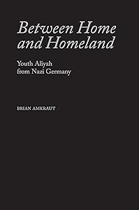 Between Home and Homeland: Youth Aliyah from Nazi Germany (Judaic Studies Series) by Brian Amkraut