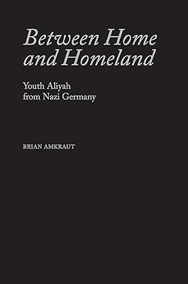 Between Home and Homeland: Youth Aliyah from Nazi Germany (Judaic Studies Series)