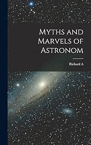 Myths and Marvels of Astronom by Richard A 1837-1888 Proctor