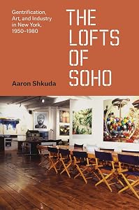 The Lofts of SoHo: Gentrification, Art, and Industry in New York, 1950–1980 (Historical Studies of Urban America) by Aaron Shkuda