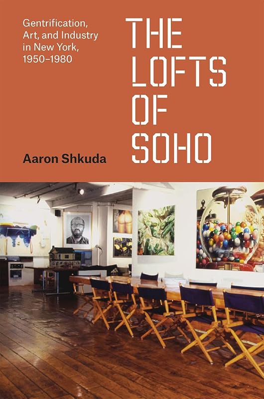 The Lofts of SoHo: Gentrification, Art, and Industry in New York, 1950–1980 (Historical Studies of Urban America) by Aaron Shkuda