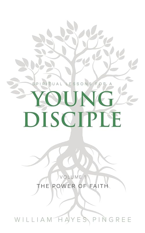 Spiritual Lessons for a Young Disciple Volume One: The Power of Faith by William Hayes Pingree