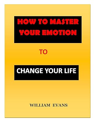 HOW TO MASTER YOUR EMOTION TO CHANGE YOUR LIFE: 30 Secretes Strategies to Overcome Negativity in your life, overcome obstacles and better manage Your Feelings to Live a Better Life