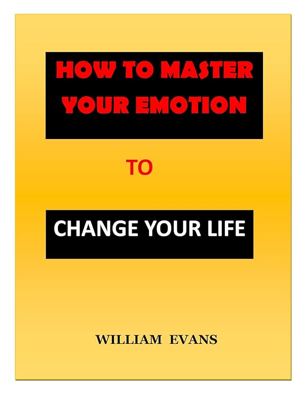 HOW TO MASTER YOUR EMOTION TO CHANGE YOUR LIFE: 30 Secretes Strategies to Overcome Negativity in your life, overcome obstacles and better manage Your Feelings to Live a Better Life by William Evans