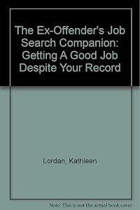 The Ex-Offender's Job Search Companion: Getting A Good Job Despite Your Record by Kathleen Lordan
