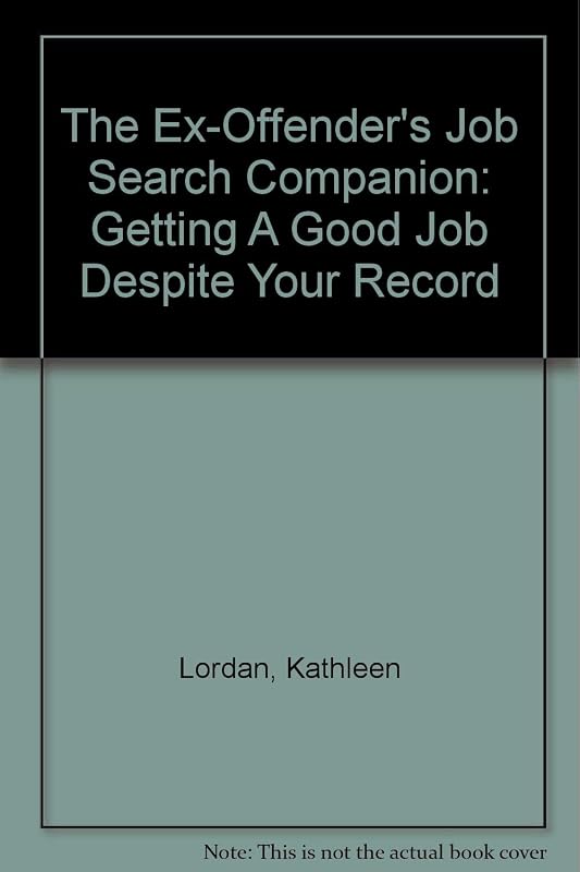 The Ex-Offender's Job Search Companion: Getting A Good Job Despite Your Record by Kathleen Lordan