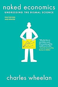 Naked Economics: Undressing the Dismal Science by Charles Wheelan