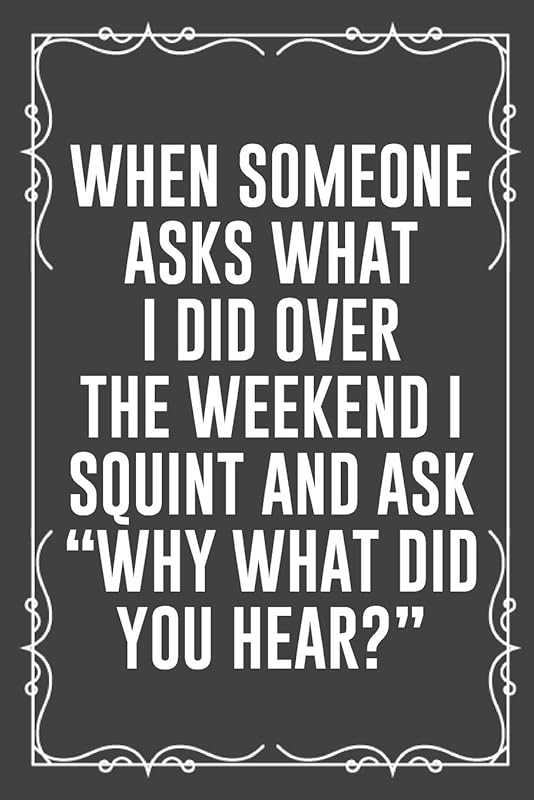 WHEN SOMEONE ASKS WHAT I DID OVER THE WEEKEND I SQUINT AND ASK “WHY WHAT DID YOU HEAR?”: Funny Blank Lined Ofiice Journals For Friend or Coworkers by JFF Book Publishing