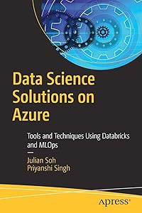 Data Science Solutions on Azure: Tools and Techniques Using Databricks and MLOps by Julian Soh