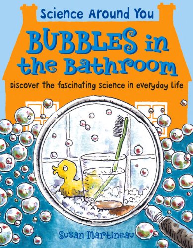 Bubbles in the Bathroom: Discover the Fascinating Science in Everyday Life by Susan Martineau