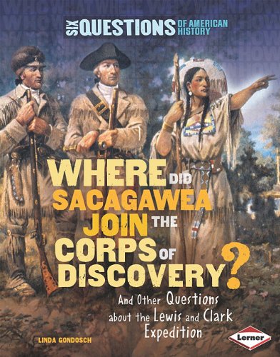 Where Did Sacagawea Join the Corps of Discovery?: And Other Questions about the Lewis and Clark Expedition by Linda Gondosch