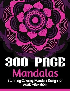 300 PAGE MANDALAS: New and expanded collection coloring Mandala for relaxation. Mandala coloring book for adults, beginners stress relief. Ultimate ... pages for mindfulness and meditation. by Jeffrey Edgar