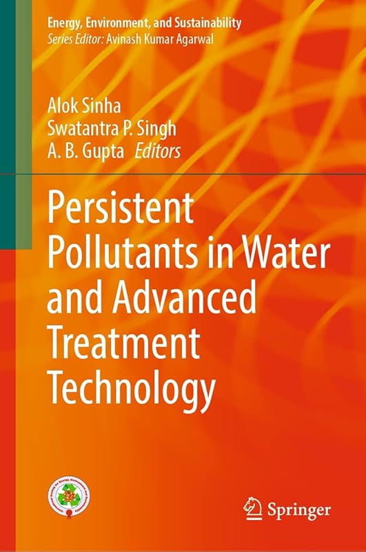 Persistent Pollutants in Water and Advanced Treatment Technology (Energy, Environment, and Sustainability) by Alok Sinha