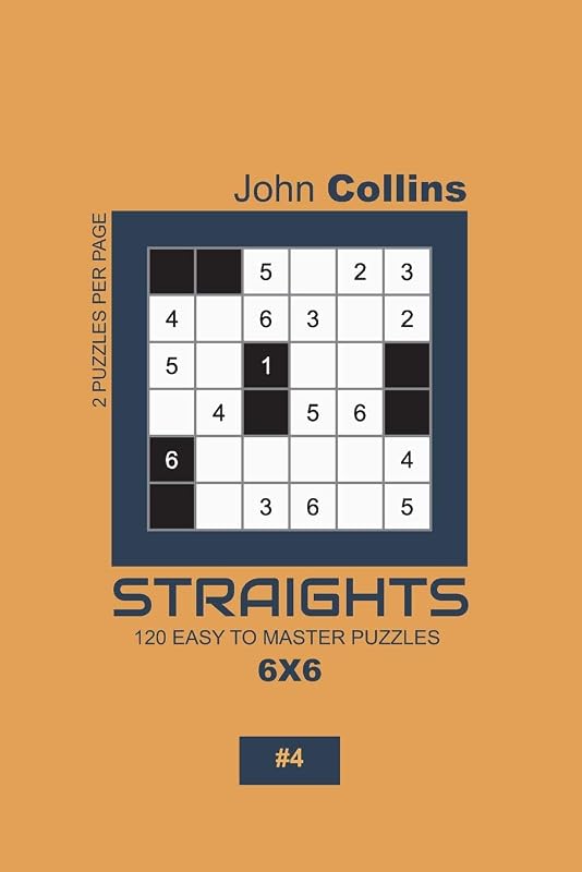 Straights - 120 Easy To Master Puzzles 6x6 - 4 (Straights Puzzle Book 6x6) by John Collins
