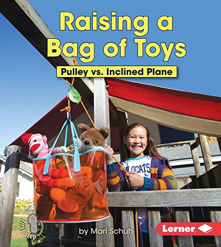 Raising a Bag of Toys: Pulley Vs. Inclined Plane by Mari Schuh