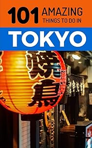 101 Amazing Things to Do in Tokyo: Tokyo Travel Guide by 101 Amazing Things