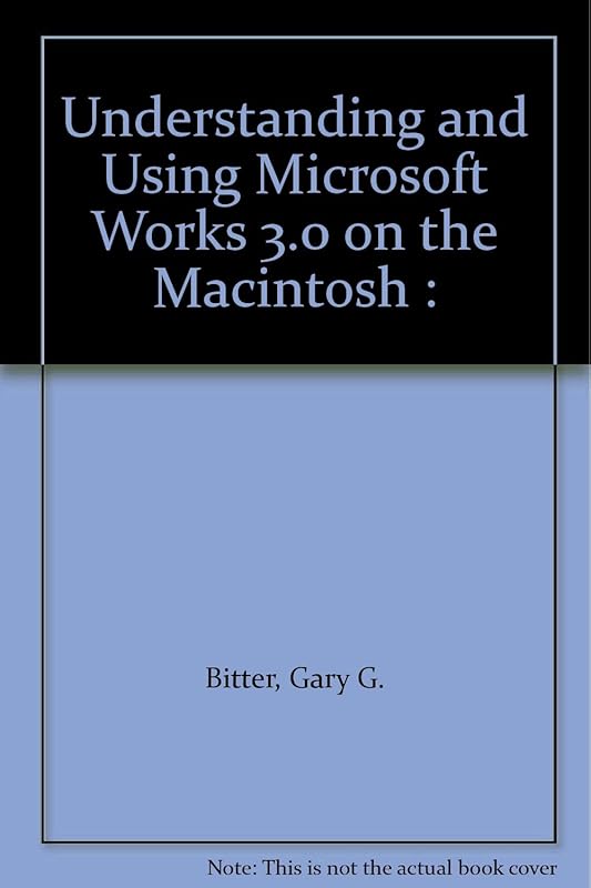 Understanding and Using Microsoft Works 3.0 on the Macintosh : by Gary G. Bitter