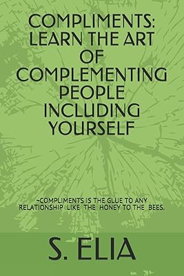 COMPLIMENTS: LEARN THE ART OF COMPLEMENTING PEOPLE INCLUDING YOURSELF