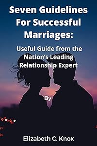 Seven Guidelines For Successful Marriages: A Useful Guide from the Nation’s Leading Relationship Expert by Elizabeth C. Knox
