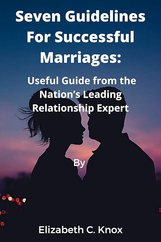 Seven Guidelines For Successful Marriages: A Useful Guide from the Nation’s Leading Relationship Expert by Elizabeth C. Knox
