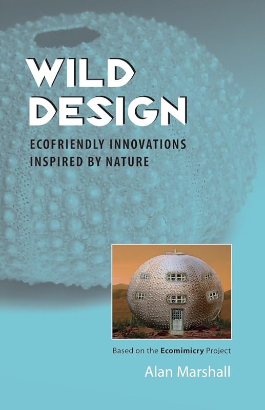 Wild Design: Ecofriendly Innovations Inspired by Nature by Alan Marshall