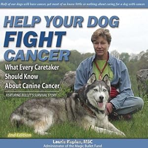 Help Your Dog Fight Cancer: What Every Caretaker Should Know About Canine Cancer, Featuring Bullet's Survival Story, 2nd Edition by by Laurie Kaplan