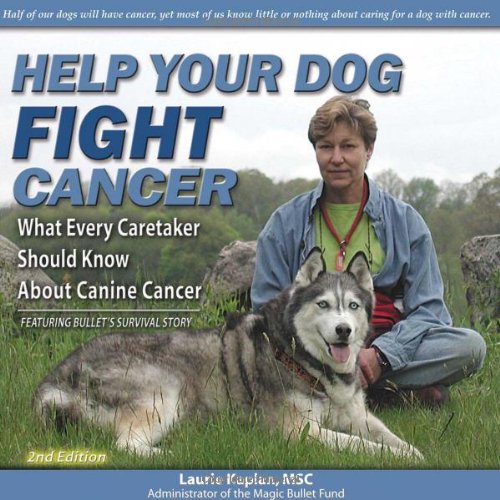 Help Your Dog Fight Cancer: What Every Caretaker Should Know About Canine Cancer, Featuring Bullet's Survival Story, 2nd Edition by by Laurie Kaplan