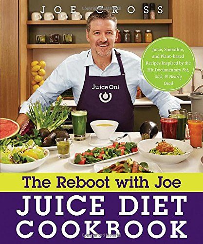 The Reboot with Joe Juice Diet Cookbook: Juice, Smoothie, and Plant-powered Recipes Inspired by the Hit Documentary Fat, Sick, and Nearly Dead by Joe Cross