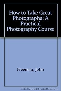 How to Take Great Photographs: A Practical Photography Course