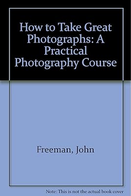 How to Take Great Photographs: A Practical Photography Course