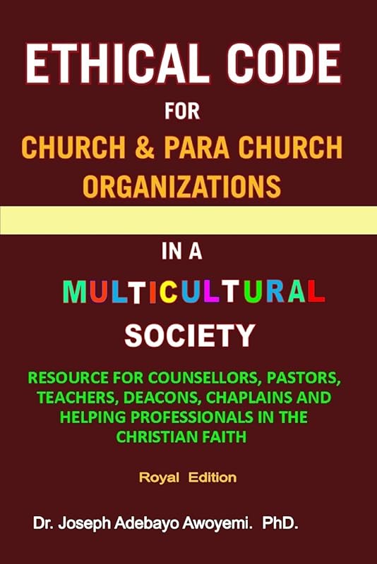 ETHICAL CODE FOR CHURCH AND PARA CHURCH ORGANIZATIONS IN A MULTICULTURAL SOCIETY by JOSEPH ADEBAYO AWOYEMI