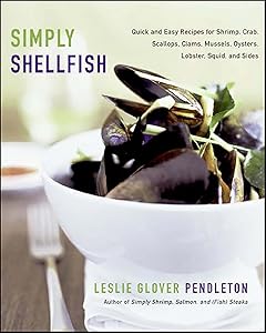 Simply Shellfish: Quick and Easy Recipes for Shrimp, Crab, Scallops, Clams, Mussels, Oysters, Lobster, Squid, and Sides by Leslie Glover Pendleton
