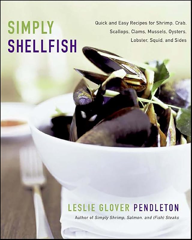 Simply Shellfish: Quick and Easy Recipes for Shrimp, Crab, Scallops, Clams, Mussels, Oysters, Lobster, Squid, and Sides by Leslie Glover Pendleton