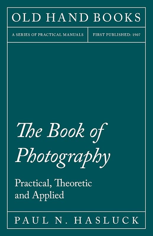 The Book of Photography - Practical, Theoretic and Applied by Paul N. Hasluck
