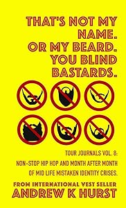 That's Not My Name. Or My Beard. You Blind Bastards. Tour Journals vol. 8. by Andrew K Hurst