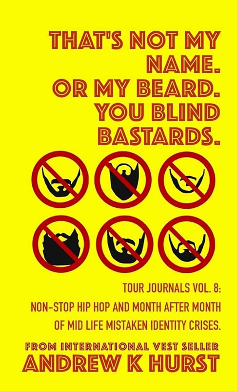 That's Not My Name. Or My Beard. You Blind Bastards. Tour Journals vol. 8. by Andrew K Hurst