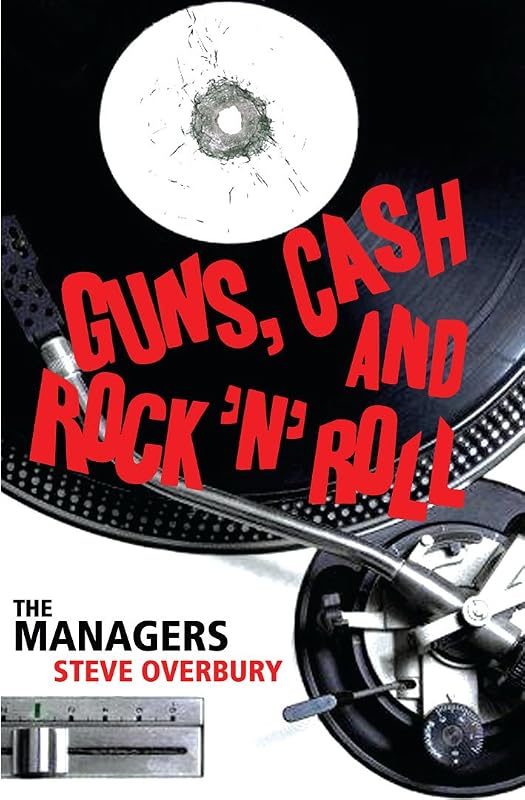 Guns, Cash and Rock 'n' Roll: The Managers by Steve Overbury