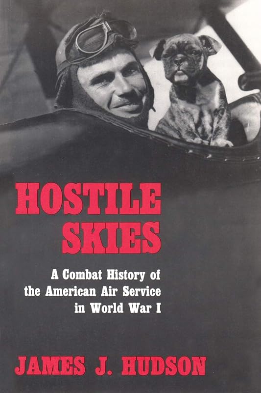 Hostile Skies: A Combat History of the American Air Service in World War I by James J Hudson