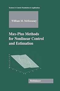 Max-Plus Methods for Nonlinear Control and Estimation (Systems & Control: Foundations & Applications) by William M. McEneaney