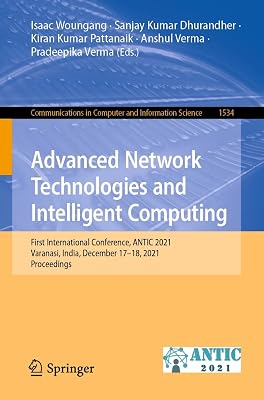 Advanced Network Technologies and Intelligent Computing: First International Conference, ANTIC 2021, Varanasi, India, December 17–18, 2021, Proceedings ... Computer and Information Science Book 1534)