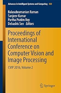 Proceedings of International Conference on Computer Vision and Image Processing: CVIP 2016, Volume 2 (Advances in Intelligent Systems and Computing, 460) by Balasubramanian Raman