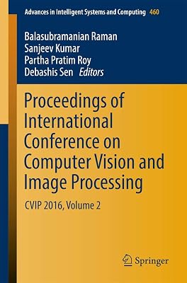 Proceedings of International Conference on Computer Vision and Image Processing: CVIP 2016, Volume 2 (Advances in Intelligent Systems and Computing, 460)
