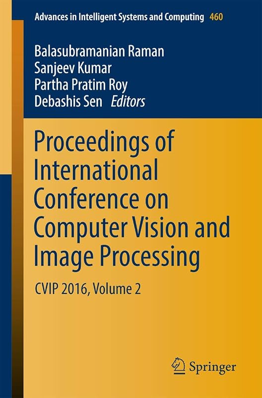 Proceedings of International Conference on Computer Vision and Image Processing: CVIP 2016, Volume 2 (Advances in Intelligent Systems and Computing, 460) by Balasubramanian Raman
