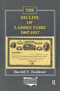 The Decline of Laissez Faire, 1897-1917 (The Economic History of the United States Vol. 7) by Harold Underwood Faulkner