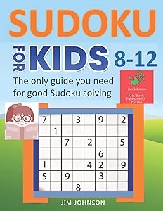 SUDOKU FOR KIDS 8-12 - The only guide you need for good Sudoku solving (SUDOKU BOOKS FOR KIDS AND ADULTS)