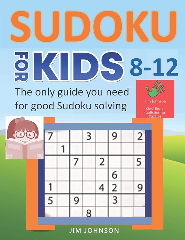 SUDOKU FOR KIDS 8-12 - The only guide you need for good Sudoku solving (SUDOKU BOOKS FOR KIDS AND ADULTS) by Mr. Jim Johnson