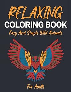 Relaxing Coloring Book: Easy And Simple Wild Animals For Adults and Seniors/Large Anti-Stress Relief Book For Beginners (Relaxing Coloring Books)
